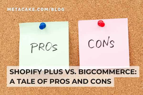 Pros and cons for Shopify Plus and BigCommerce.