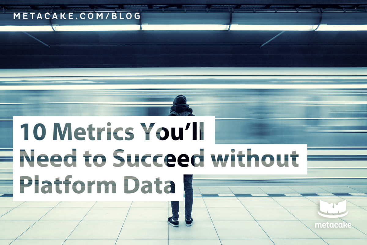 10 Metrics You’ll Need to Succeed without Platform Data