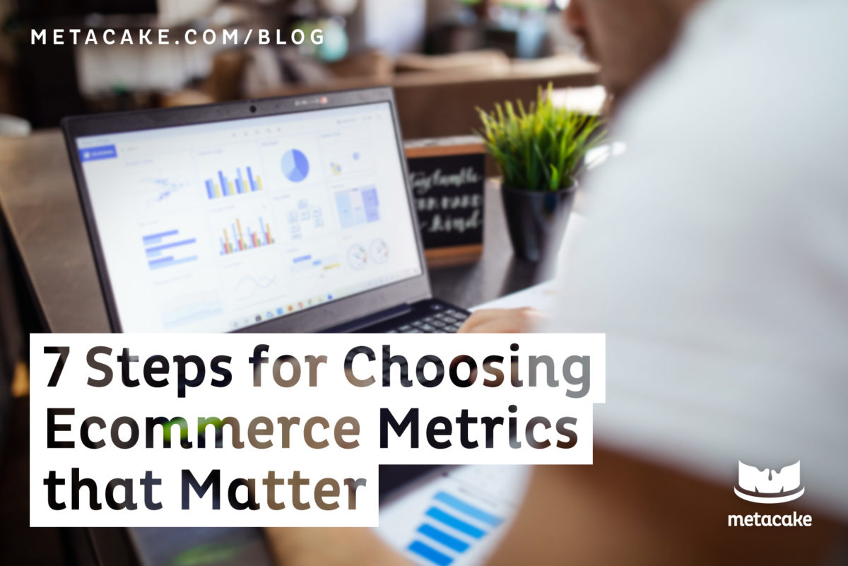 Steps For Choosing Ecommerce Metrics That Matter Metacake Ecommerce Growth For The World S