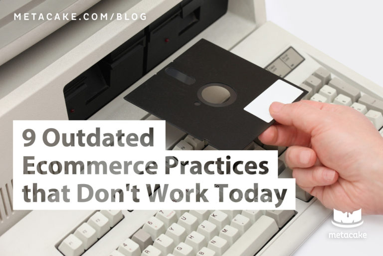 9 Outdated Ecommerce Practices that Don't Work Today